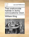 Tres Oratiuncul  Habit  in Domo Convocationis Oxon.