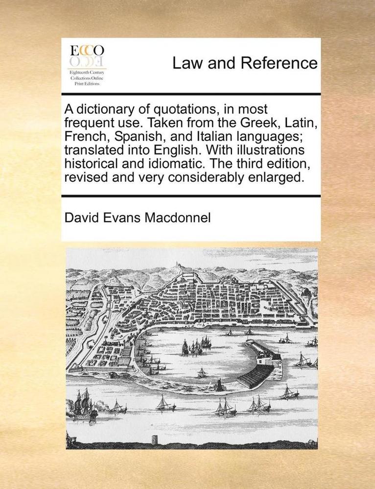 David Evans Macdonnel - dictionary of quotations, in most frequent use. Taken from the Greek, Latin, French, Spanish, and Italian languages; translated into English. With illustrations historical and idiomatic. The third edition, revised and very considerably enlarged., Häftad. Tillgänglighet: Lägg i varukorg