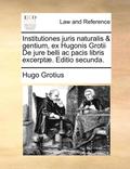 Institutiones Juris Naturalis &; Gentium, Ex Hugonis Grotii de Jure Belli AC Pacis Libris Excerpt]. Editio Secunda.
