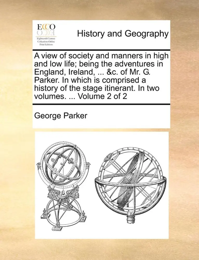 George Parker - View of Society and Manners in High and Low Life; Being the Adventures in England, Ireland, ... &c. of Mr. G. Parker. in Which Is Comprised a History of the Stage Itinerant. in Two Volumes. ... Volume 2 of 2, Häftad. Tillgänglighet: Lägg i varukorg