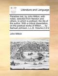 Paradise Lost, by John Milton; With Notes, Selected from Newton and Others, to Which Is Prefixed, the Life of the Author. with a Critical Dissertation, on the Poetical Works of Milton, ... by Samuel