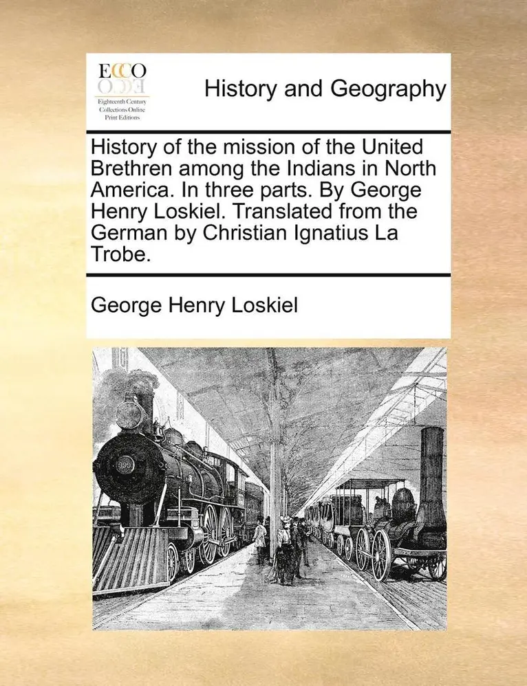 George Henry Loskiel - History of the mission of the United Brethren among the Indians in North America. In three parts. By George Henry Loskiel. Translated from the German by Christian Ignatius La Trobe., Häftad. Tillgänglighet: Lägg i varukorg