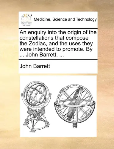 John Barrett - Enquiry Into the Origin of the Constellations That Compose the Zodiac, and the Uses They Were Intended to Promote. by ... John Barrett, ..., Häftad