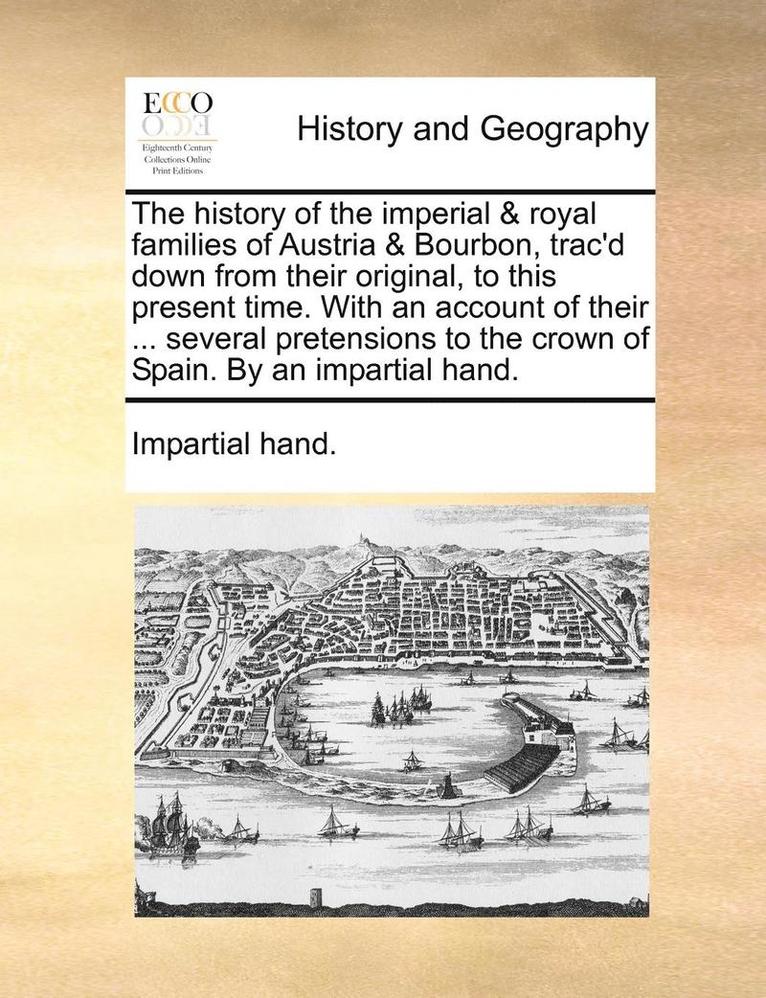 Hand Impartial Hand - The History of the Imperial & Royal Families of Austria & Bourbon, Trac'd Down from Their Original, to This Present Time. with an Account of Their ..., Häftad. Tillgänglighet: Lägg i varukorg