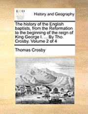 Thomas Crosby - history of the English baptists, from the Reformation to the beginning of the reign of King George I. ... By Tho. Crosby. Volume 2 of 4, Häftad. Tillgänglighet: Lägg i varukorg
