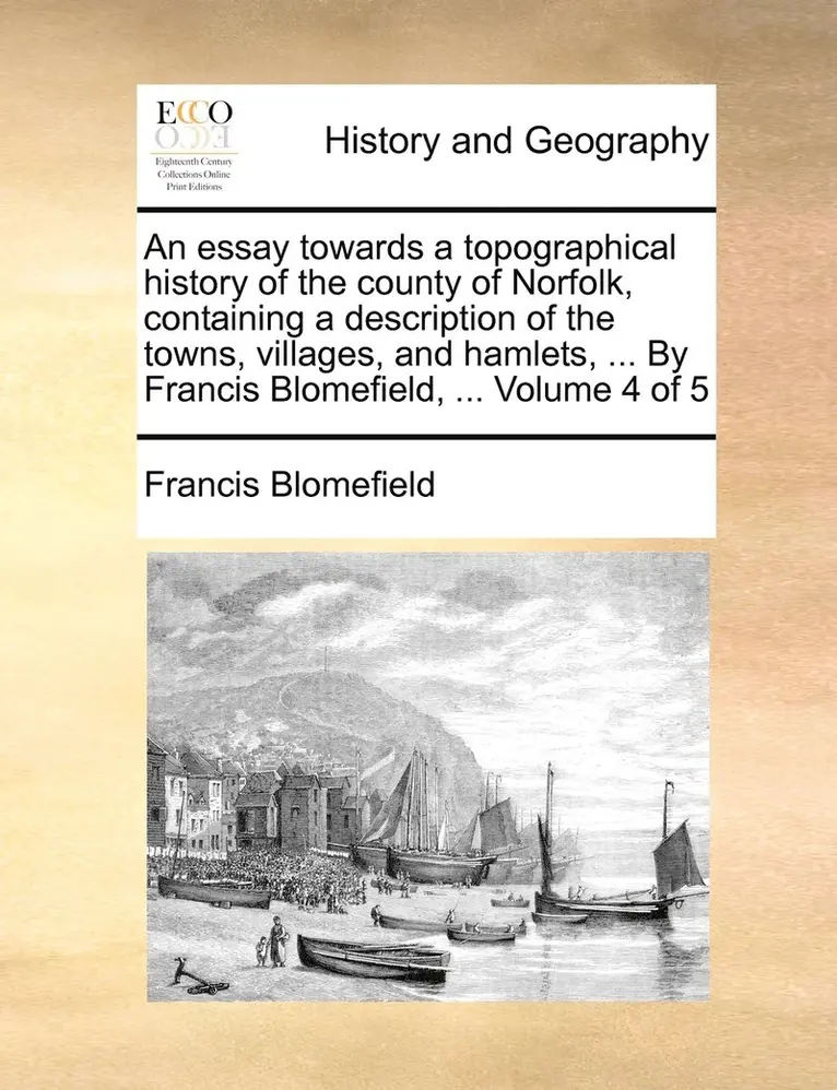 Francis Blomefield - essay towards a topographical history of the county of Norfolk, containing a description of the towns, villages, and hamlets, ... By Francis Blomefield, ... Volume 4 of 5, Häftad. Tillgänglighet: Lägg i varukorg