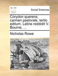 Corydon Querens; Carmen Pastorale, Tertio Editum. Latine Reddidit V. Bourne, ...