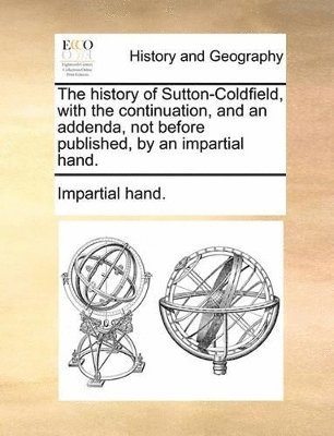 Impartial Hand - history of Sutton-Coldfield, with the continuation, and an addenda, not before published, by an impartial hand., Häftad. Tillgänglighet: Lägg i varukorg