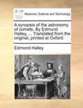 A Synopsis of the Astronomy of Comets. by Edmund Halley, ... Translated from the Original, Printed at Oxford.