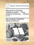 Albucasis de Chirurgia. Arabice Et Latine. ... Cura Johannis Channing, ... Volume 2 of 2