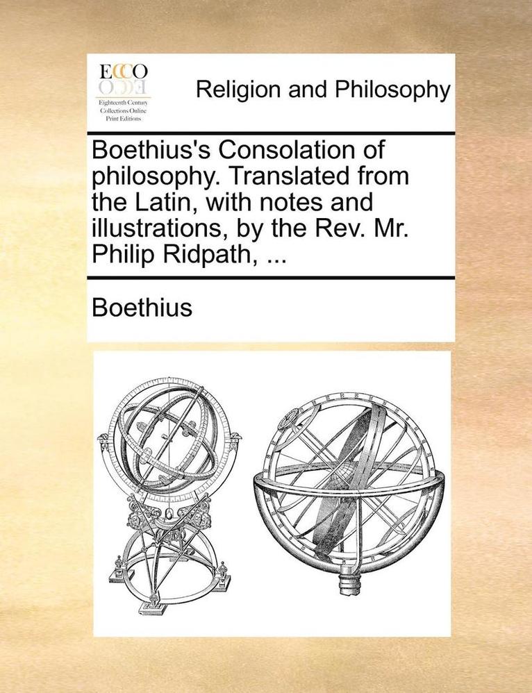 Boethius - Boethius's Consolation of philosophy. Translated from the Latin, with notes and illustrations, by the Rev. Mr. Philip Ridpath, ..., Häftad