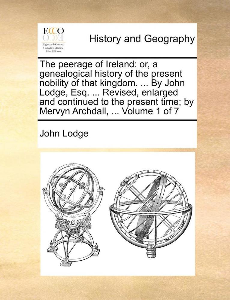 John Lodge - The Peerage of Ireland: Or, a Genealogical History of the Present Nobility of That Kingdom. ... by John Lodge, Esq. ... Revised, Enlarged and, Häftad. Tillgänglighet: Lägg i varukorg