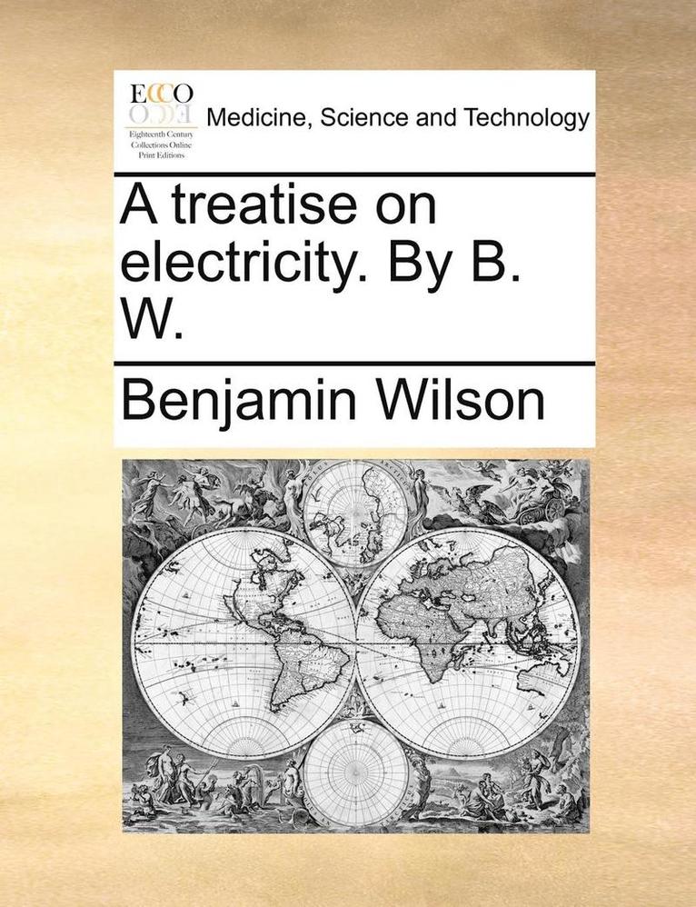 Benjamin Wilson - A Treatise on Electricity. by B. W., Häftad. Tillgänglighet: Lägg i varukorg