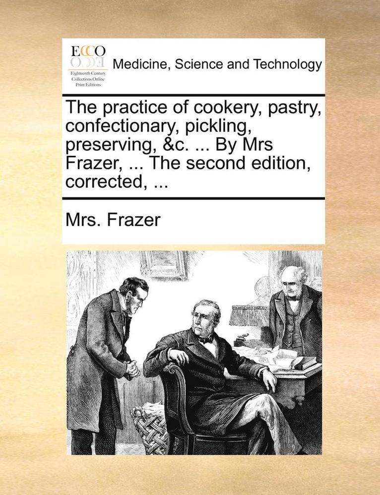 Frazer - Practice of Cookery, Pastry, Confectionary, Pickling, Preserving, &c. ... by Mrs Frazer, ... the Second Edition, Corrected, ..., Häftad. Tillgänglighet: Lägg i varukorg