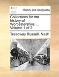 Collections for the history of Worcestershire. ... Volume 1 of 2