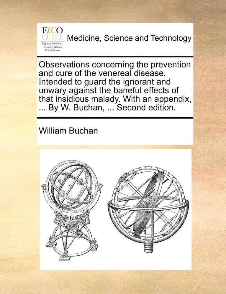 William Buchan - Observations Concerning the Prevention and Cure of the Venereal Disease. Intended to Guard the Ignorant and Unwary Against the Baneful Effects of That Insidious Malady. with an Appendix, ... by W. Buchan, ... Second Edition., Häftad. Tillgänglighet: Lägg i varukorg