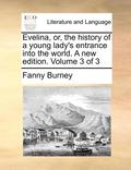Evelina, Or, the History of a Young Lady's Entrance Into the World. a New Edition. Volume 3 of 3