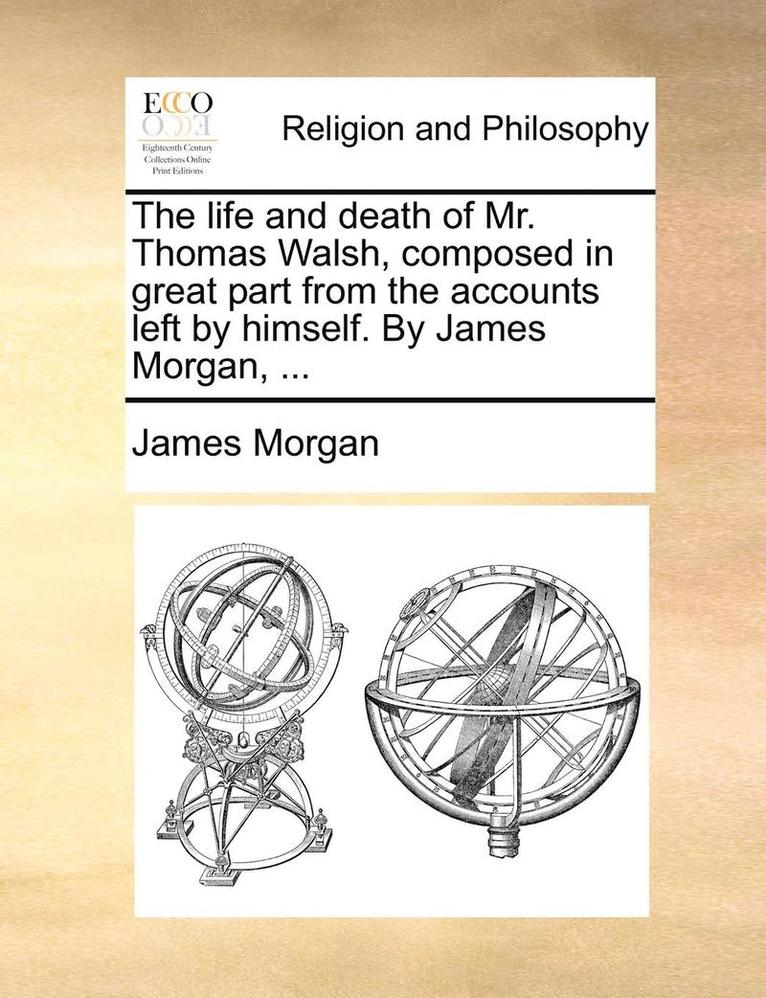 James Morgan - Life and Death of Mr. Thomas Walsh, Composed in Great Part from the Accounts Left by Himself. by James Morgan, ..., Häftad