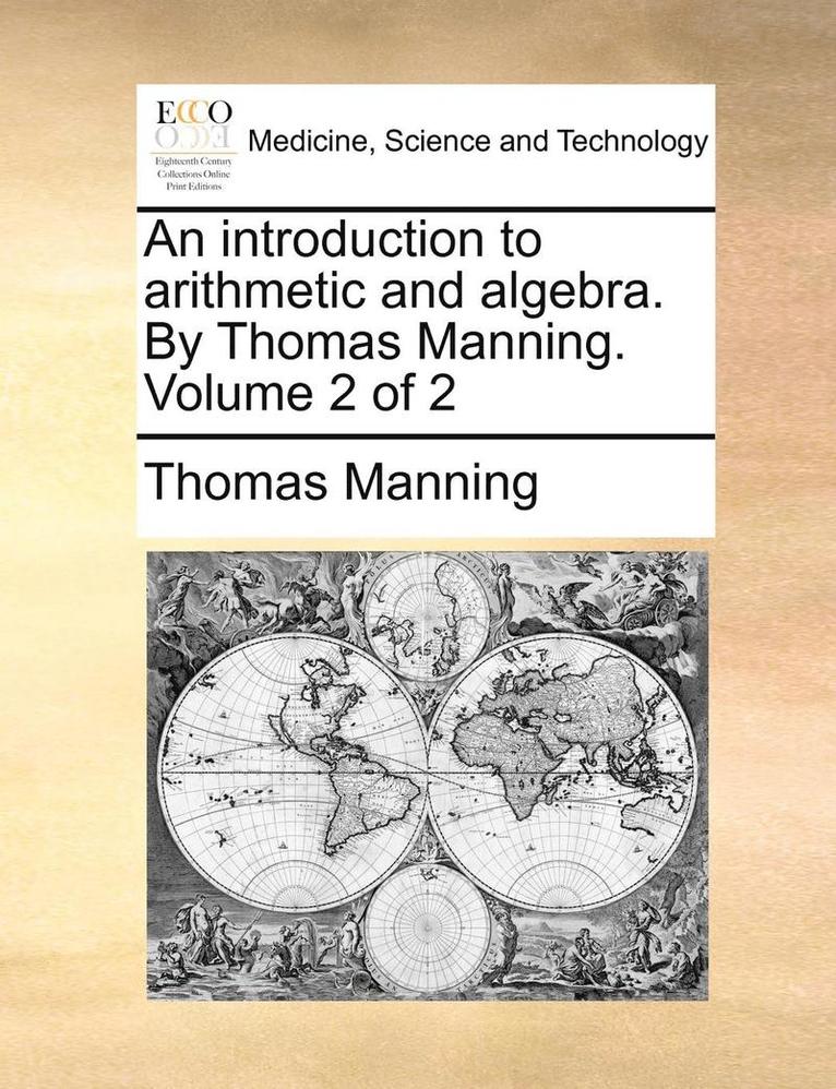 Introduction to Arithmetic and Algebra. by Thomas Manning. Volume 2 of 2