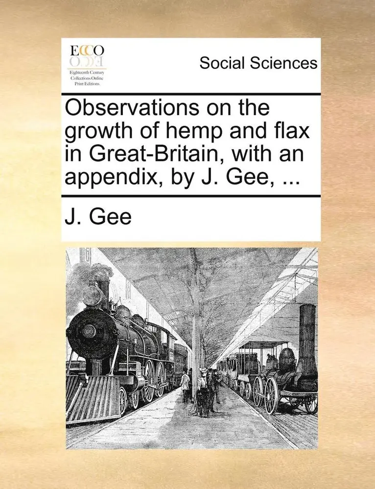 J. Gee - Observations on the Growth of Hemp and Flax in Great-Britain, with an Appendix, by J. Gee, ..., Häftad. Tillgänglighet: Lägg i varukorg