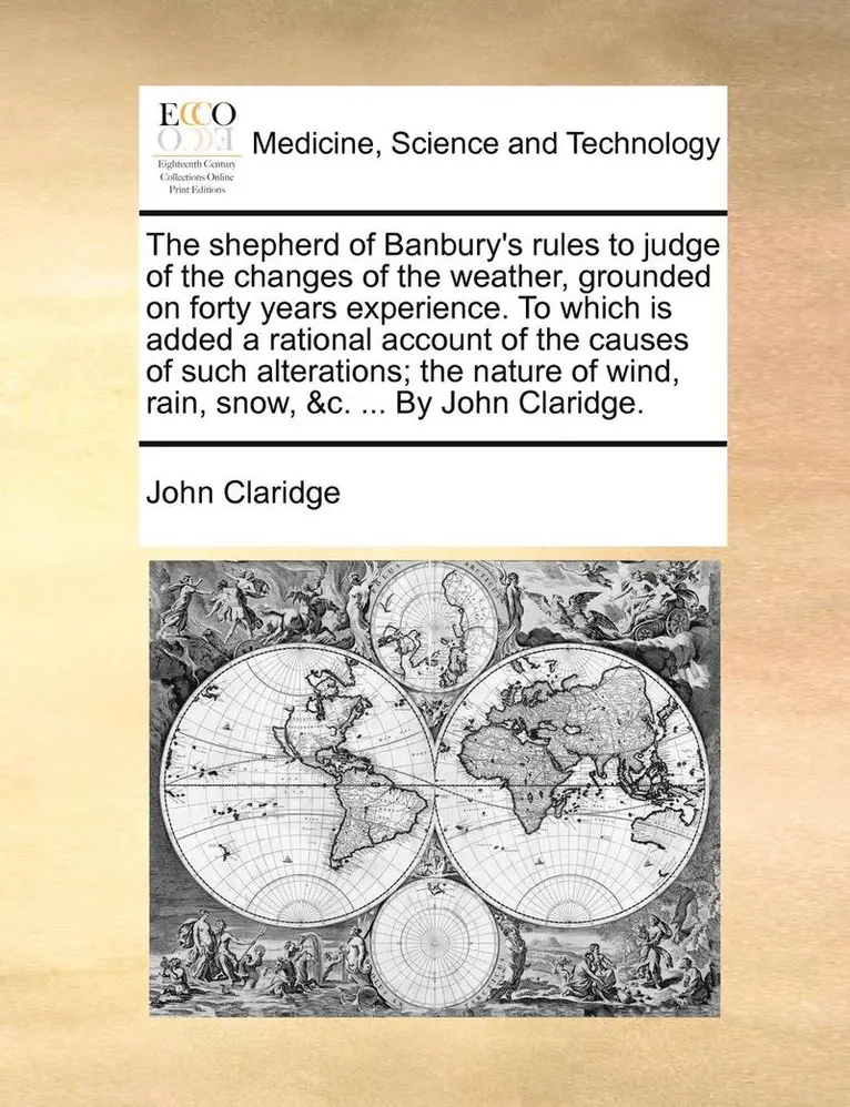 John Claridge - Shepherd of Banbury's Rules to Judge of the Changes of the Weather, Grounded on Forty Years Experience. to Which Is Added a Rational Account of the Causes of Such Alterations; The Nature of Wind, Rain, Snow, &c. ... by John Claridge., Häftad. Tillgänglighet: Lägg i varukorg