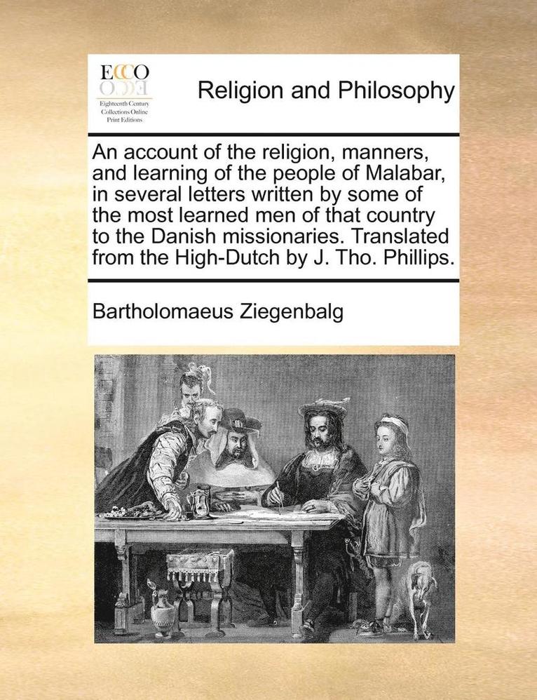 Bartholomaeus Ziegenbalg - Account of the Religion, Manners, and Learning of the People of Malabar, in Several Letters Written by Some of the Most Learned Men of That Country to the Danish Missionaries. Translated from the High-Dutch by J. Tho. Phillips., Häftad