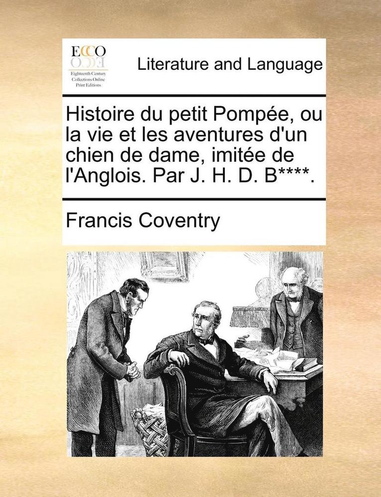 Francis Coventry - Histoire Du Petit Pomp�e, Ou La Vie Et Les Aventures d'Un Chien de Dame, Imit�e de l'Anglois. Par J. H. D. B****., Häftad