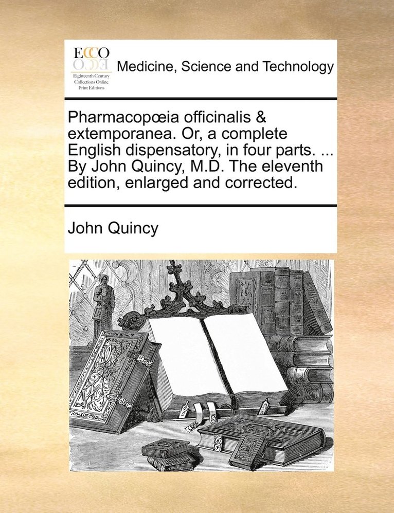John Quincy - Pharmacopoeia officinalis & extemporanea. Or, a complete English dispensatory, in four parts. ... By John Quincy, M.D. The eleventh edition, enlarged and corrected., Häftad. Tillgänglighet: Lägg i varukorg