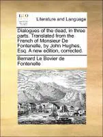 Bernard Le Bovier Fontenelle - Dialogues of the Dead, in Three Parts. Translated from the French of Monsieur de Fontenelle, by John Hughes, Esq. a New Edition, Corrected., Häftad. Tillgänglighet: Lägg i varukorg