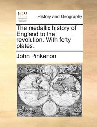 The Medallic History of England to the Revolution. with Forty Plates.