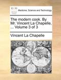 The Modern Cook. by Mr. Vincent La Chapelle, ... Volume 3 of 3
