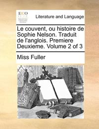 Le Couvent, Ou Histoire de Sophie Nelson. Traduit de L'Anglois. Premiere Deuxieme. Volume 2 of 3