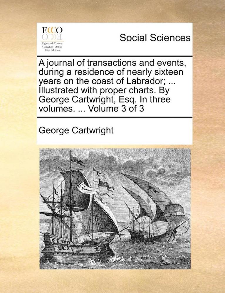 George Cartwright - A Journal of Transactions and Events, During a Residence of Nearly Sixteen Years on the Coast of Labrador; ... Illustrated with Proper Charts. by Geor, Häftad