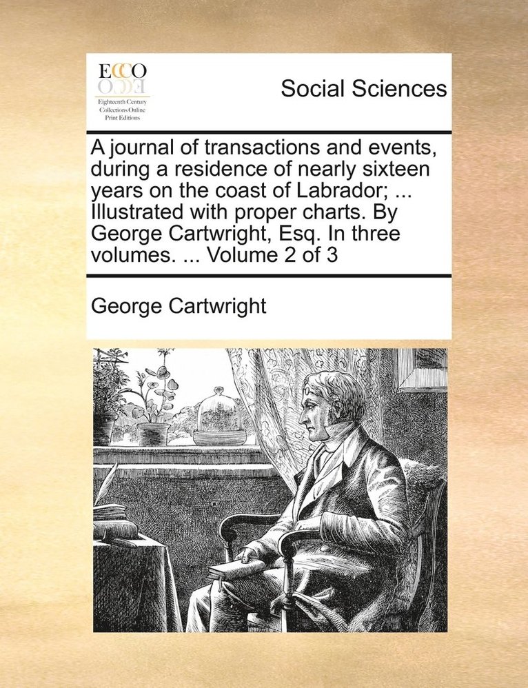 George Cartwright - journal of transactions and events, during a residence of nearly sixteen years on the coast of Labrador; ... Illustrated with proper charts. By George Cartwright, Esq. In three volumes. ... Volume 2 of 3, Häftad