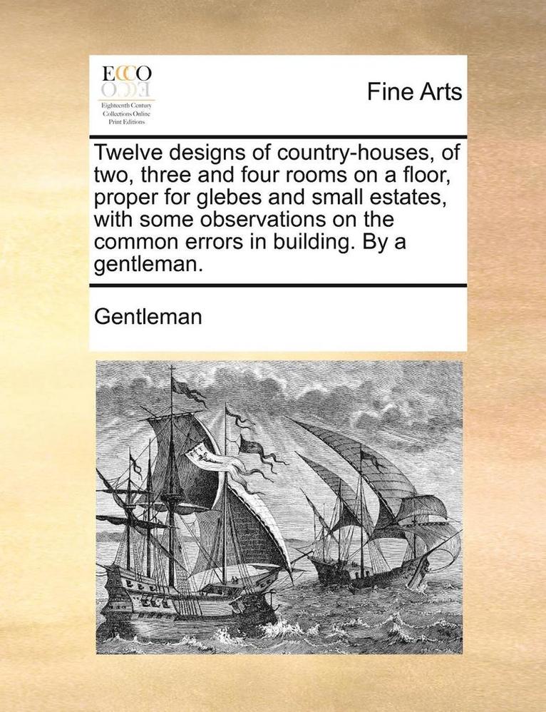 Gentleman - Twelve Designs of Country-Houses, of Two, Three and Four Rooms on a Floor, Proper for Glebes and Small Estates, with Some Observations on the Common Errors in Building. by a Gentleman., Häftad. Tillgänglighet: Lägg i varukorg