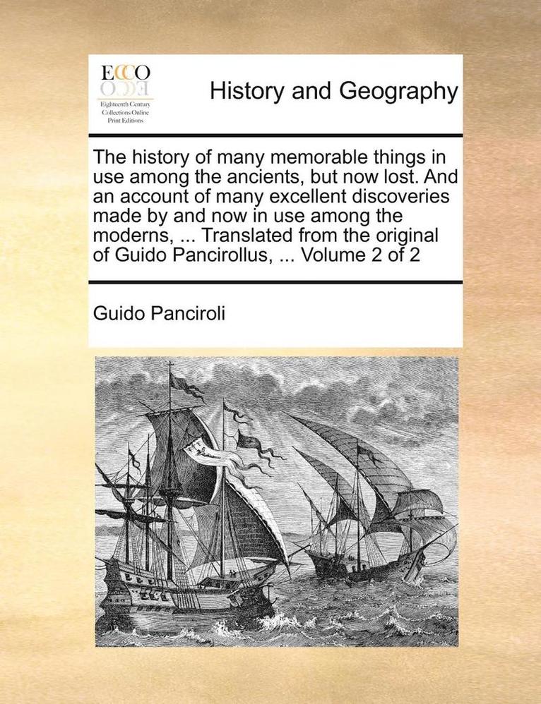 Guido Panciroli - History of Many Memorable Things in Use Among the Ancients, But Now Lost. and an Account of Many Excellent Discoveries Made by and Now in Use Among the Moderns, ... Translated from the Original of Guido Pancirollus, ... Volume 2 of 2, Häftad