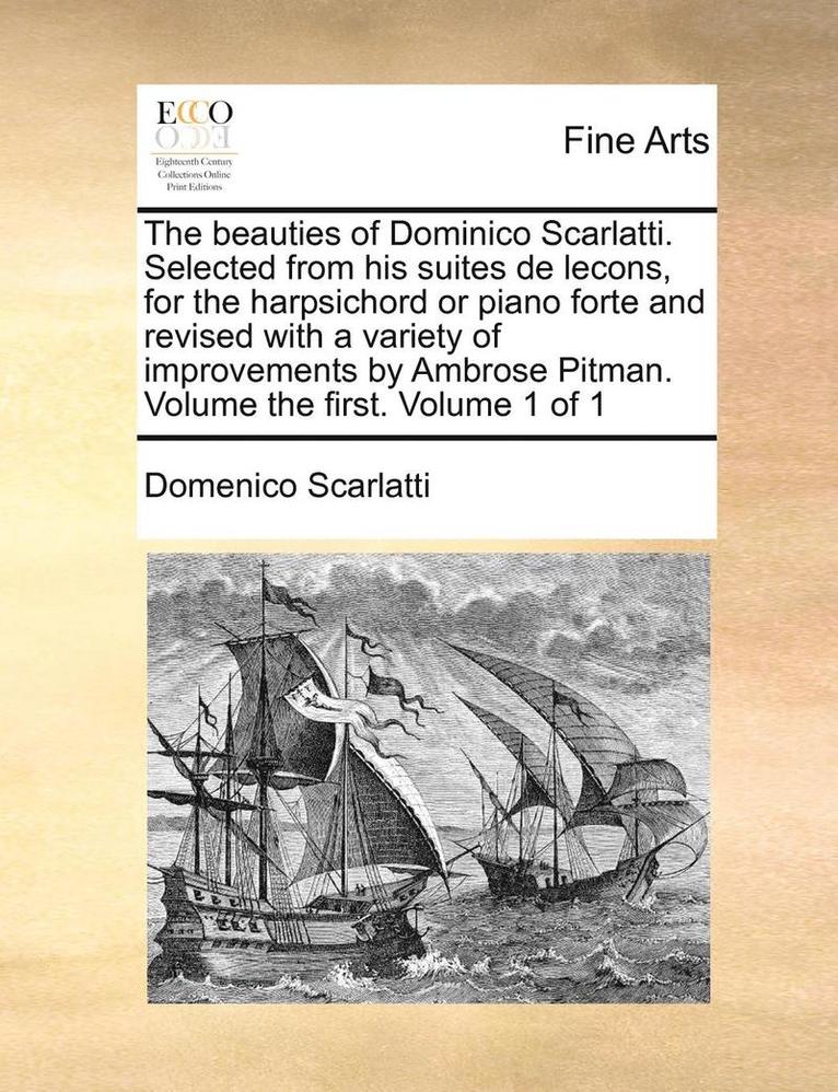 Domenico Scarlatti - Beauties of Dominico Scarlatti. Selected from His Suites de Lecons, for the Harpsichord or Piano Forte and Revised with a Variety of Improvements by Ambrose Pitman. Volume the First. Volume 1 of 1, Häftad. Tillgänglighet: Lägg i varukorg