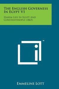 Emmeline Lott - The English Governess in Egypt V1: Harem Life in Egypt and Constantinople (1865), Häftad