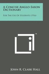 John R. Clark Hall - A Concise Anglo-Saxon Dictionary: For the Use of Students (1916), Häftad
