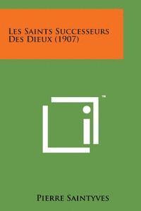 Pierre Saintyves - Les Saints Successeurs Des Dieux (1907), Häftad