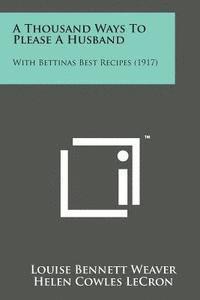 Louise Bennett Weaver, Helen Cowles Lecron - A Thousand Ways to Please a Husband: With Bettinas Best Recipes (1917), Häftad. Tillgänglighet: Lägg i varukorg