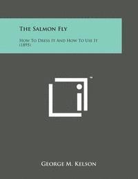 George M. Kelson - The Salmon Fly: How to Dress It and How to Use It (1895), Häftad. Tillgänglighet: Lägg i varukorg