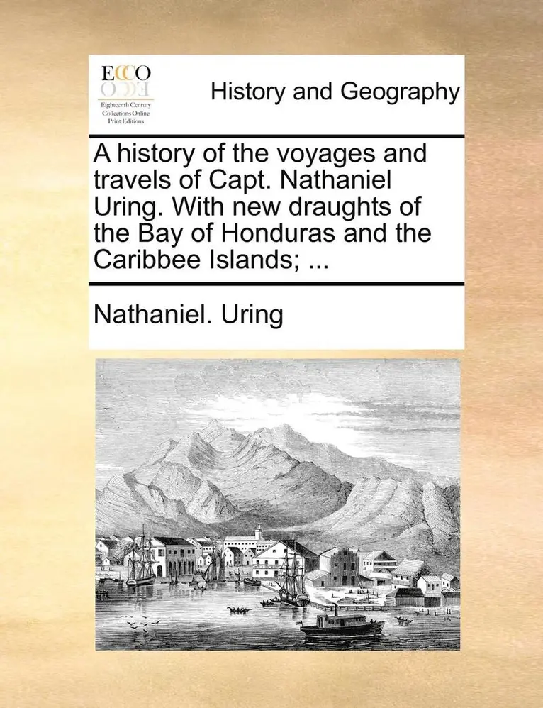 Nathaniel Uring - history of the voyages and travels of Capt. Nathaniel Uring. With new draughts of the Bay of Honduras and the Caribbee Islands; ..., Häftad. Tillgänglighet: Lägg i varukorg