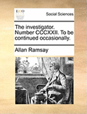 Investigator. Number CCCXXII. to Be Continued Occasionally.