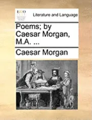 Caesar Morgan - Poems; By Caesar Morgan, M.A. ..., Häftad. Tillgänglighet: Lägg i varukorg
