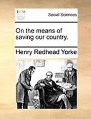 Henry Redhead Yorke - On the Means of Saving Our Country., Häftad. Tillgänglighet: Lägg i varukorg