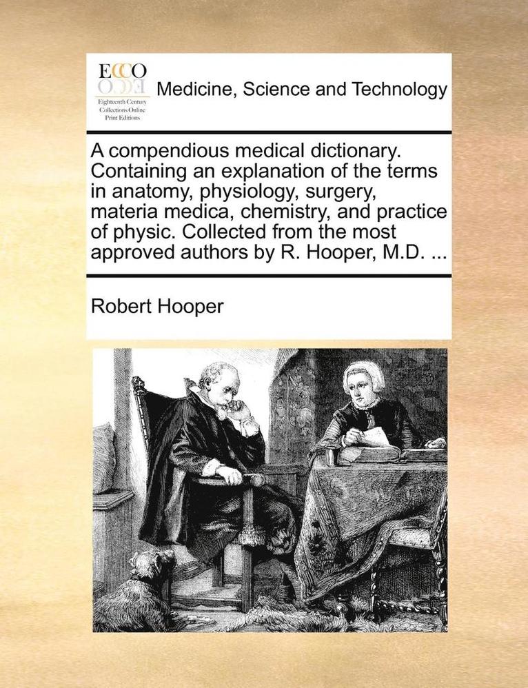 Robert Hooper - Compendious Medical Dictionary. Containing an Explanation of the Terms in Anatomy, Physiology, Surgery, Materia Medica, Chemistry, and Practice of Physic. Collected from the Most Approved Authors by R. Hooper, M.D. ..., Häftad. Tillgänglighet: Lägg i varukorg