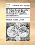 M. Tullius Cicero de Oratore Ad Q. Fratrem. Ex Mss. Recensuit Tho. Cockman ... Editio Secunda.