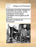 A Plurality Of Worlds. Written In French By The Author Of The Dialogues Of The Dead. Translated Into English By Mr. Glanvill.