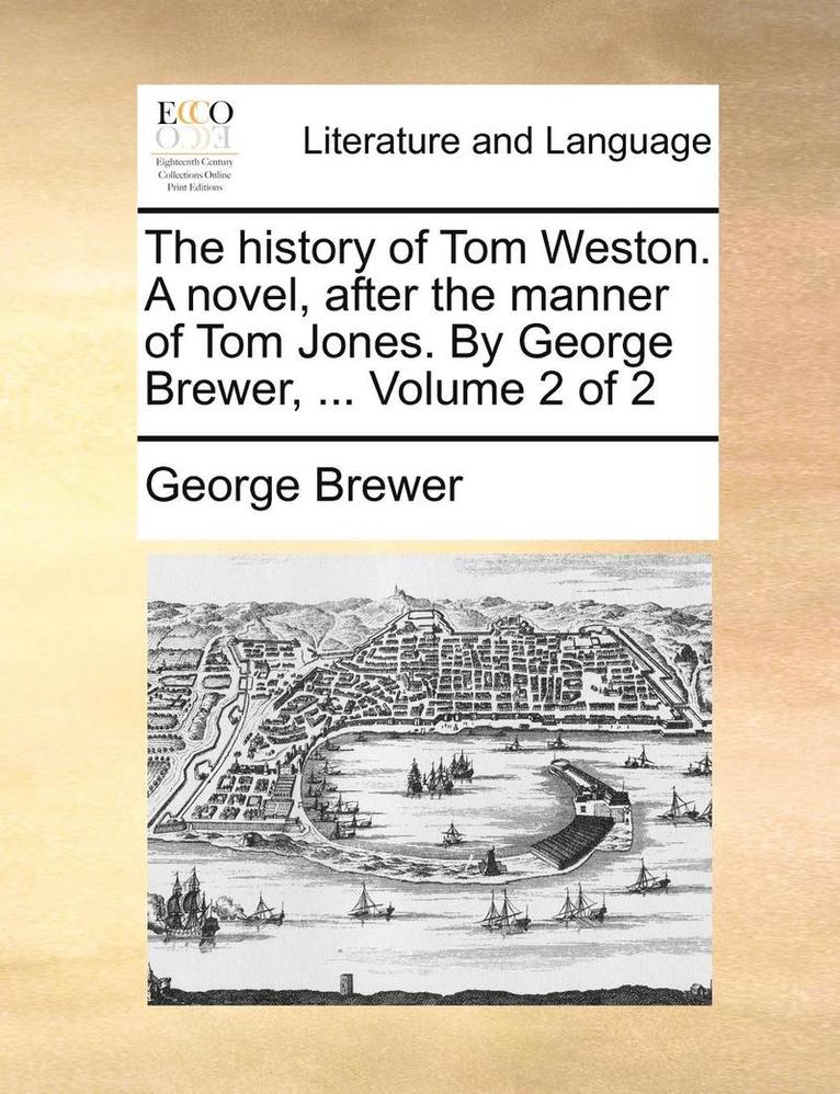 George Brewer - history of Tom Weston. A novel, after the manner of Tom Jones. By George Brewer, ... Volume 2 of 2, Häftad